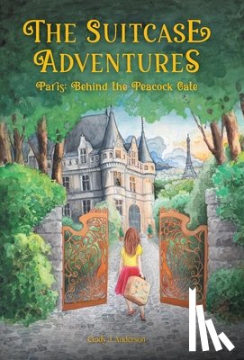 Anderson, Cindy J. - The Suitcase Adventures: Paris: Behind the Peacock Gate