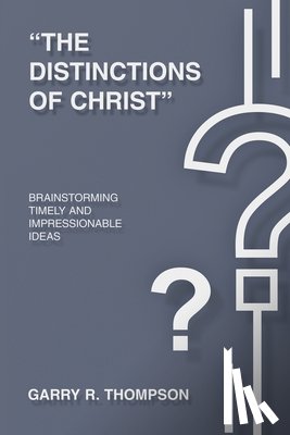Thompson, Garry R. - "The Distinctions of Christ": Brainstorming Timely And Impressionable Ideas
