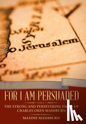 Mashburn, Maxine - For I Am Persuaded: The Strong and Persevering Faith of Charles Oren Mashburn