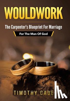 Cade, Timothy - WouldWork: The Carpenter's Blueprint for Marriage (For The Man Of God)
