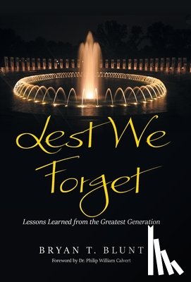 Blunt, Bryan T. - Lest We Forget: Lessons Learned from the Greatest Generation