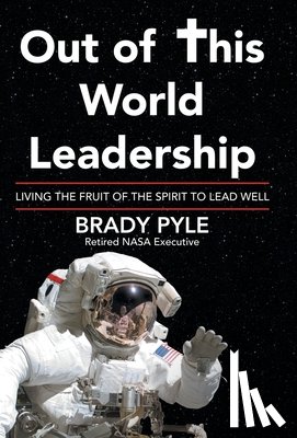 Pyle, Brady - Out of This World Leadership: Living the Fruit of the Spirit to Lead Well