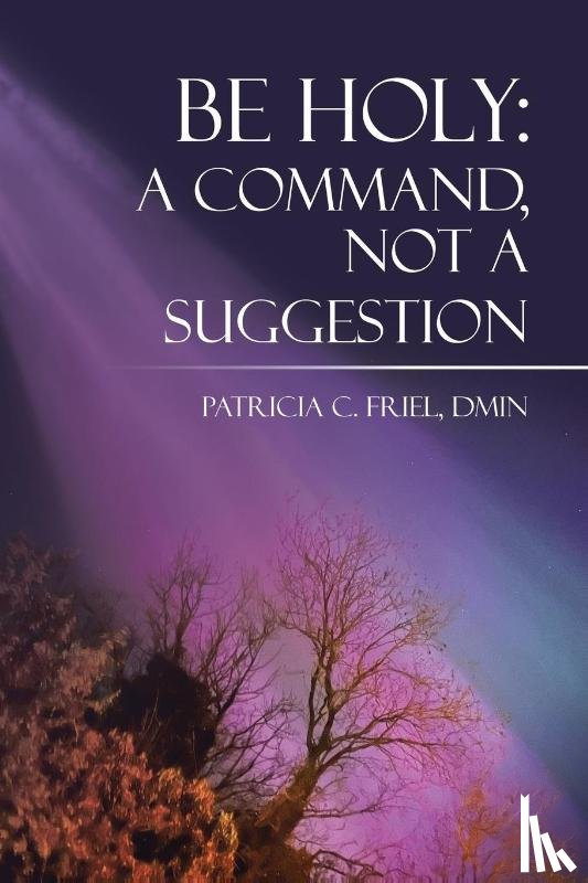Friel DMin, Patricia C. - BE HOLY