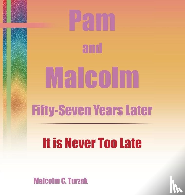 Turzak, Malcolm C. - Pam and Malcolm Fifty-Seven Years Later-It is Never Too Late