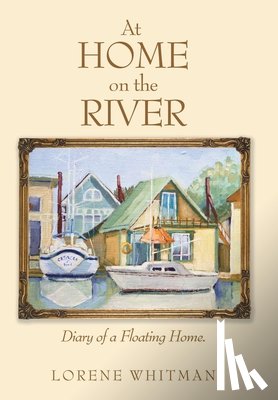 Whitman, Lorene - At Home on the River: Diary of a Floating Home.