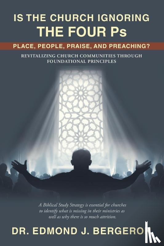 Bergeron, Edmond J. - Is the Church Ignoring the Four Ps Place, People, Praise, and Preaching?