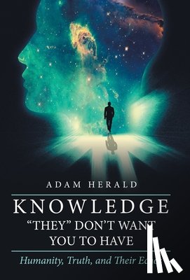 Herald, Adam - Knowledge "They" Don't Want You To Have: Humanity, Truth, and Their Echos