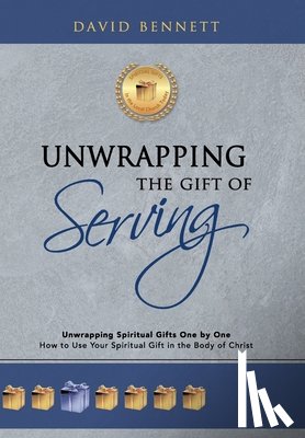 Bennett, David - Unwrapping the Gift of Serving: Unwrapping Spiritual Gifts One by One: How to Use Your Spiritual Gift in the Body of Christ