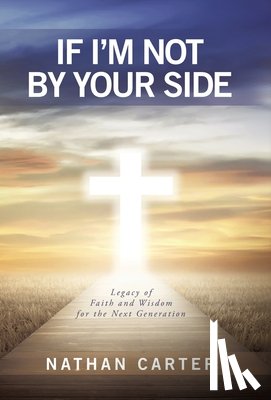 Carter, Nathan - If I'm Not By Your Side: Legacy of Faith and Wisdom for the Next Generation