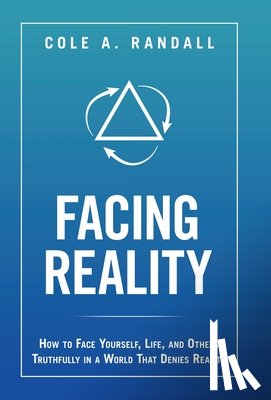 Randall, Cole A. - Facing Reality: How to Face Yourself, Life, and Others Truthfully in a World That Denies Reality