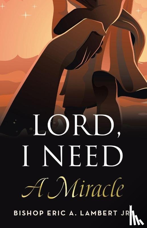 Lambert Jr., Bishop Eric A. - Lord, I Need A Miracle