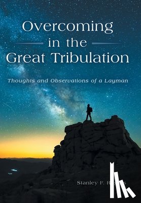 Rogers, Stanley F. - Overcoming in the Great Tribulation: Thoughts and Observations of a Layman