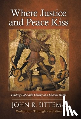 Sittema, John R. - Where Justice and Peace Kiss: Finding Hope and Clarity in a Chaotic World: Meditations Through Revelation