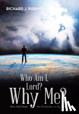 Purino, Richard J. - Who Am I, Lord? Why Me?: How God Kept His Promises in My Life