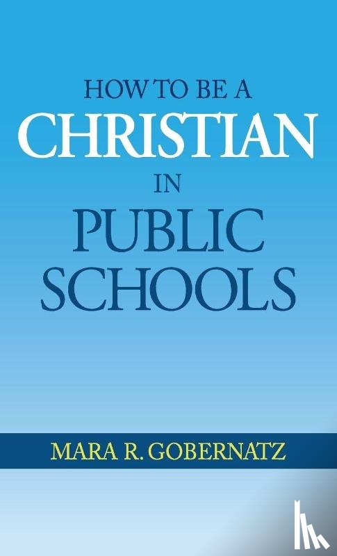 Gobernatz, Mara R. - How to be a Christian in Public Schools