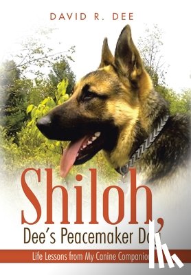 Dee, David R. - Shiloh, Dee's Peacemaker Dog: Life Lessons from My Canine Companion