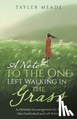 Meade, Tayler - A Note to the One Left Walking in the Grass