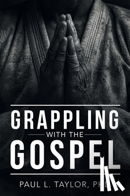 Taylor, Paul L. - Grappling with the Gospel