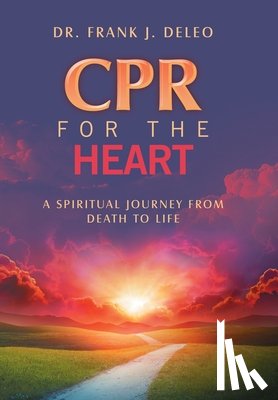 DeLeo, Frank J. - CPR for the Heart: A Spiritual Journey From Death To Life