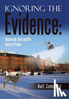 Cumberland, Rod E. - Ignoring the Evidence: Glyphosate, Deer and the Abuse of Power
