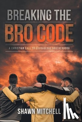 Mitchell, Shawn - Breaking The Bro Code: A Christian Call to Courageous Brotherhood