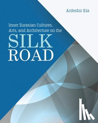 Ardeshir Kia - Inner Eurasian Cultures, Arts, and Architecture on the Silk Road