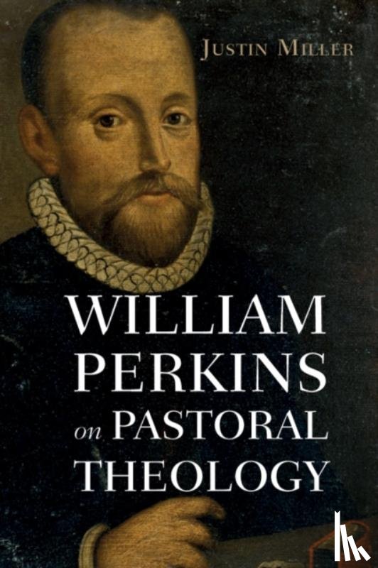 Miller, Justin - William Perkins on Pastoral Theology