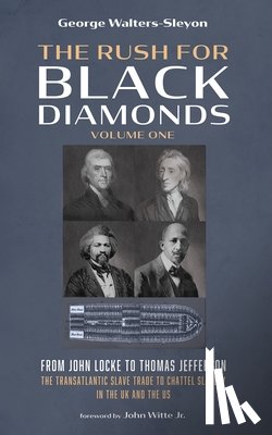 Walters-Sleyon, George - The Rush for Black Diamonds, Volume One: From John Locke to Thomas Jefferson--The Transatlantic Slave Trade to Chattel Slavery in the UK and the Us