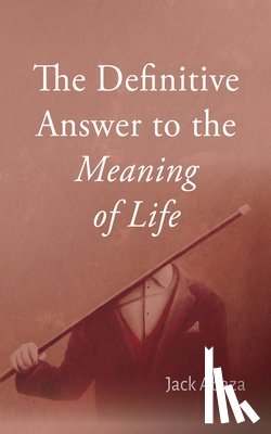 Abaza, Jack - The Definitive Answer to the Meaning of Life
