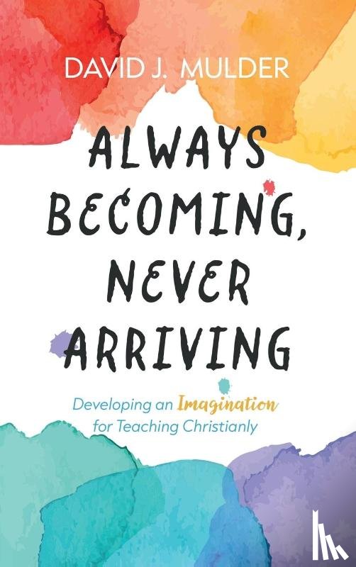 Mulder, David J. - Always Becoming, Never Arriving