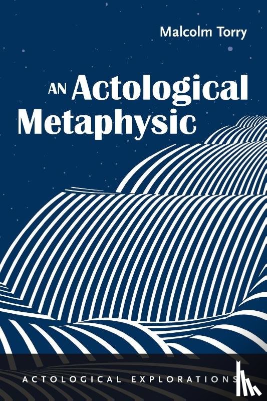 Torry, Malcolm - An Actological Metaphysic