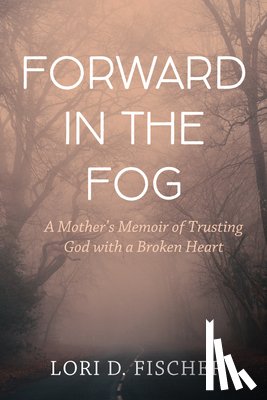 Fischer, Lori D. - Forward in the Fog