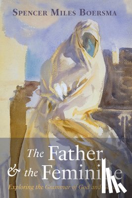 Boersma, Spencer Miles - The Father and the Feminine
