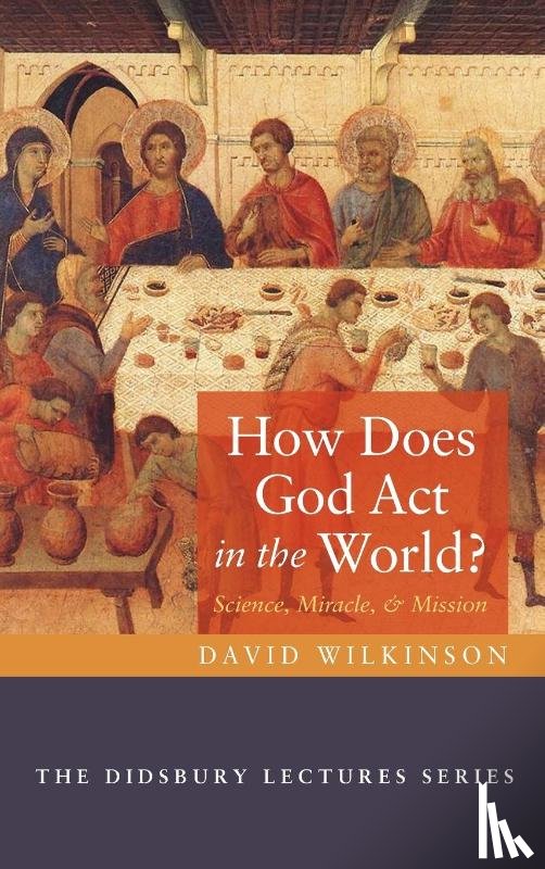 Wilkinson, David - How Does God Act in the World?
