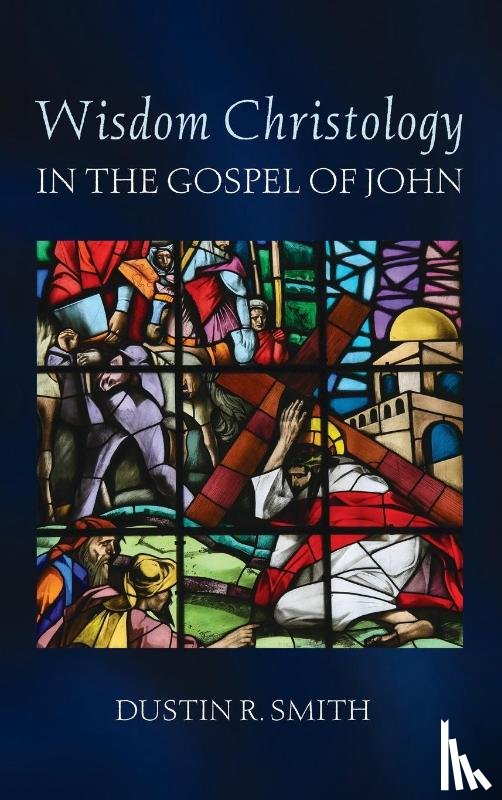 Smith, Dustin R. - Wisdom Christology in the Gospel of John