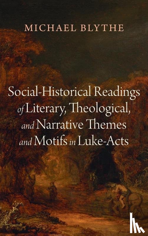 Blythe, Michael - Social-Historical Readings of Literary, Theological, and Narrative Themes and Motifs in Luke-Acts