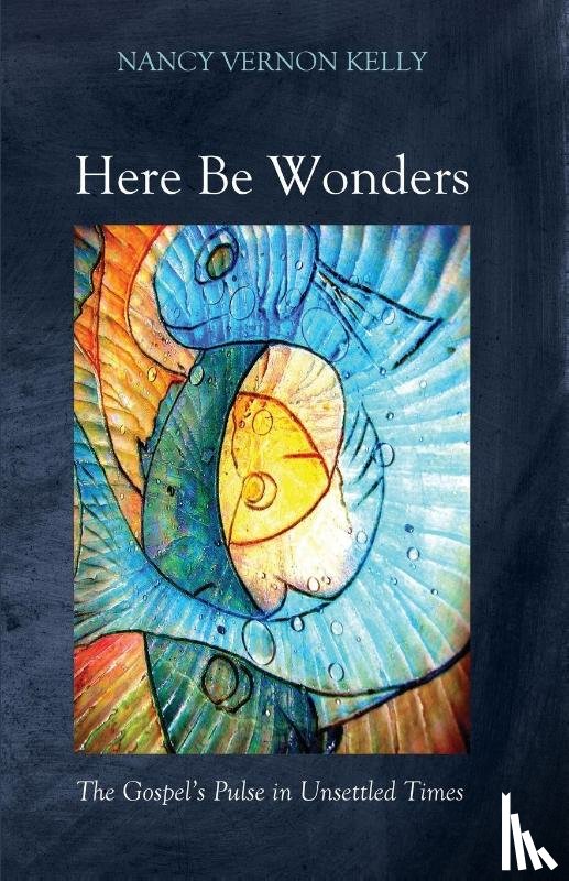 Kelly, Nancy Vernon - Here Be Wonders