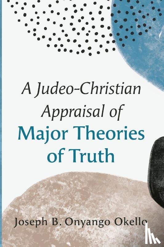 Okello, Joseph B. Onyango - A Judeo-Christian Appraisal of Major Theories of Truth