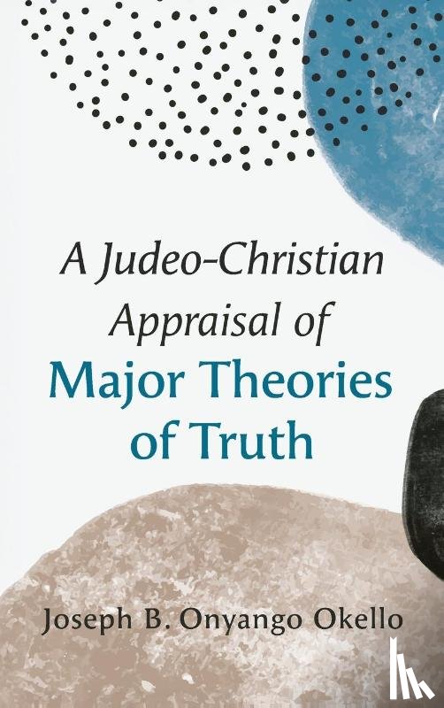 Okello, Joseph B. Onyango - A Judeo-Christian Appraisal of Major Theories of Truth