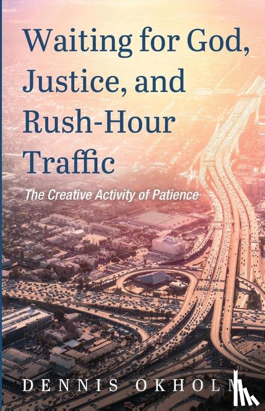 Okholm, Dennis - Waiting for God, Justice, and Rush-Hour Traffic