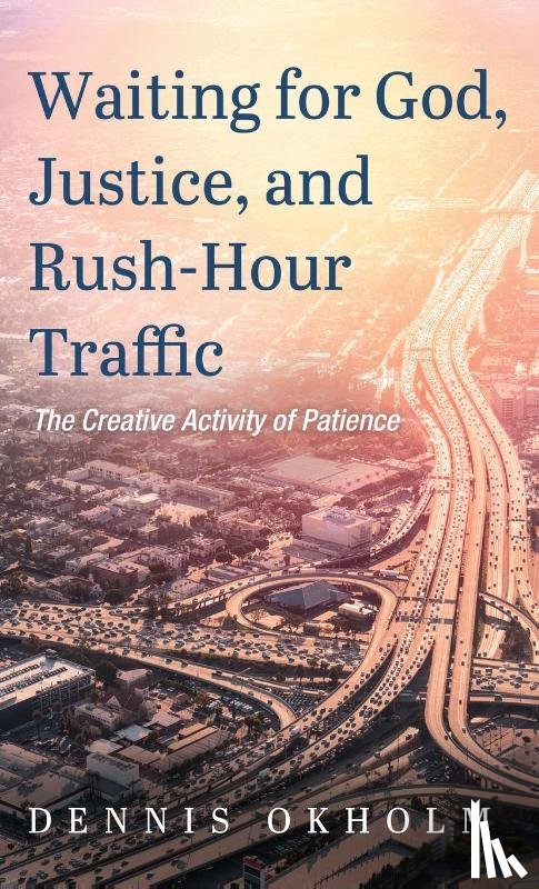 Okholm, Dennis - Waiting for God, Justice, and Rush-Hour Traffic