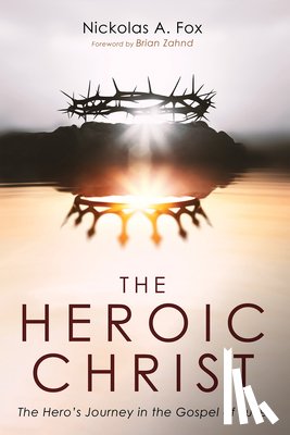 Fox, Nickolas A. - The Heroic Christ: The Hero's Journey in the Gospel of Luke