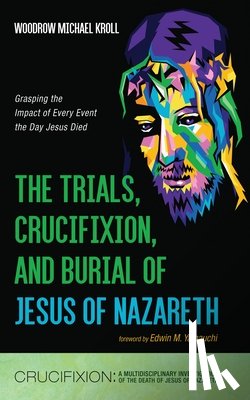 Kroll, Woodrow Michael - The Trials, Crucifixion, and Burial of Jesus of Nazareth