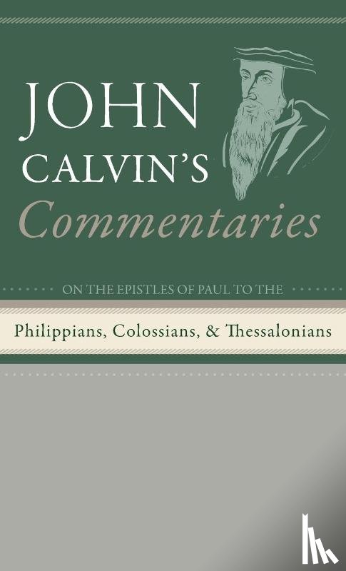 Calvin, John - Commentaries on the Epistles of Paul the Apostle to the Philippians, Colossians, and Thessalonians