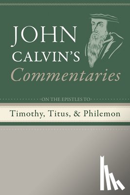 Calvin, John - Commentaries on the Epistles to Timothy, Titus, and Philemon