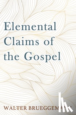 Brueggemann, Walter - Elemental Claims of the Gospel