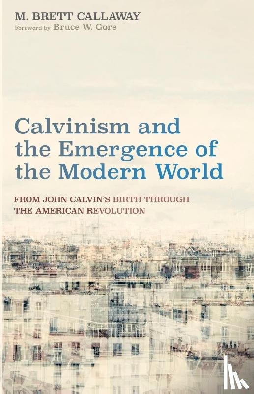 Callaway, M. Brett - Calvinism and the Emergence of the Modern World