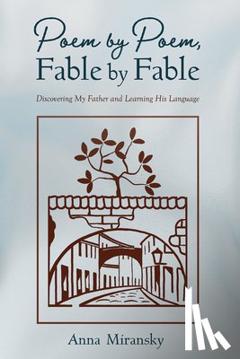 Miransky, Anna - Poem by Poem, Fable by Fable: Discovering My Father and Learning His Language