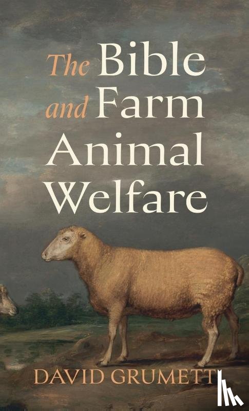 Grumett, David - The Bible and Farm Animal Welfare
