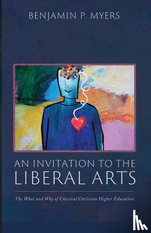 Myers, Benjamin P. - An Invitation to the Liberal Arts